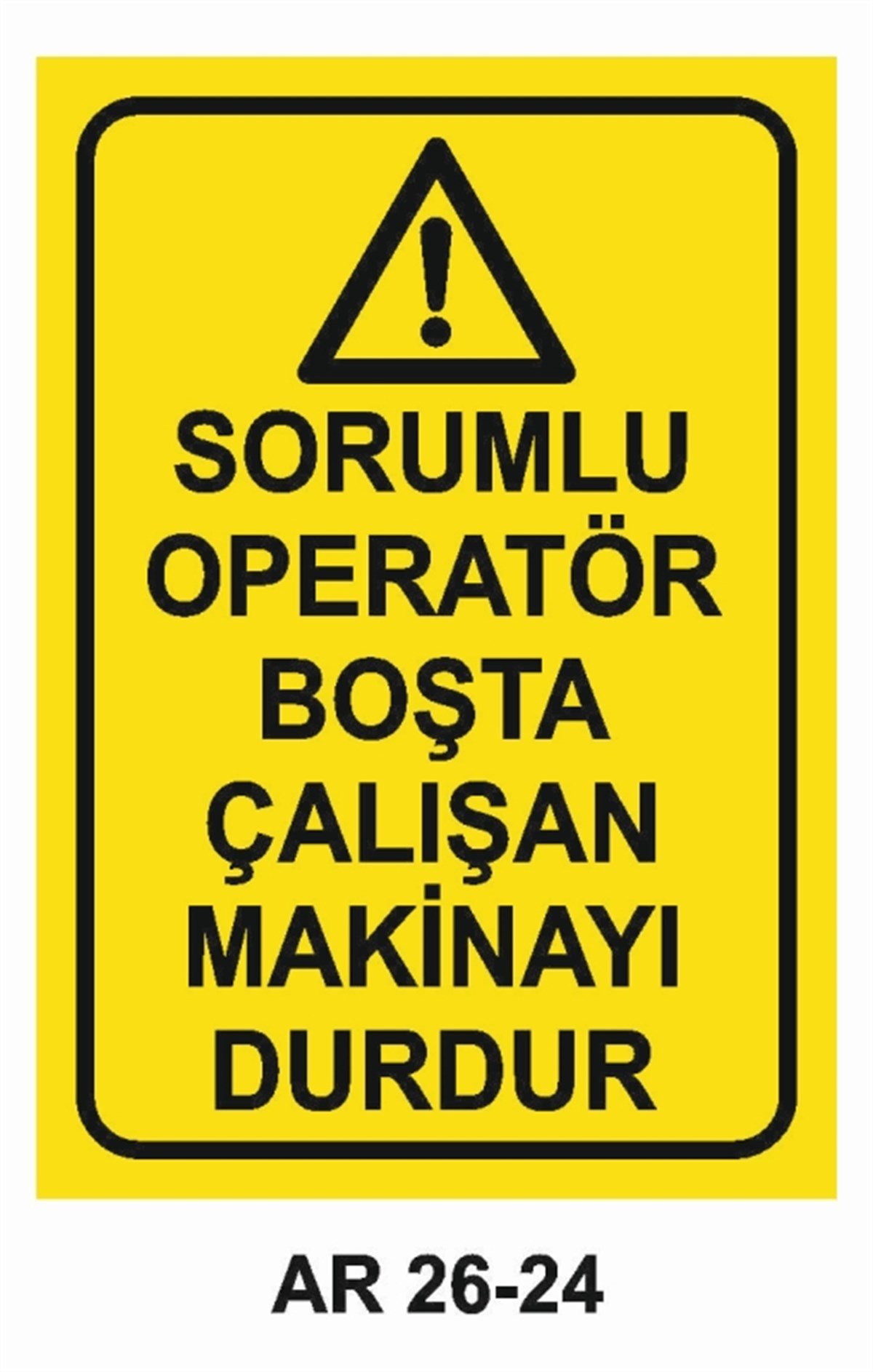 MAKİNASORUMLU OPERATÖR BOŞTA ÇALIŞAN MAKİNAYI DURDUR İŞ GÜVENLİĞİ UYARI LEVHASI