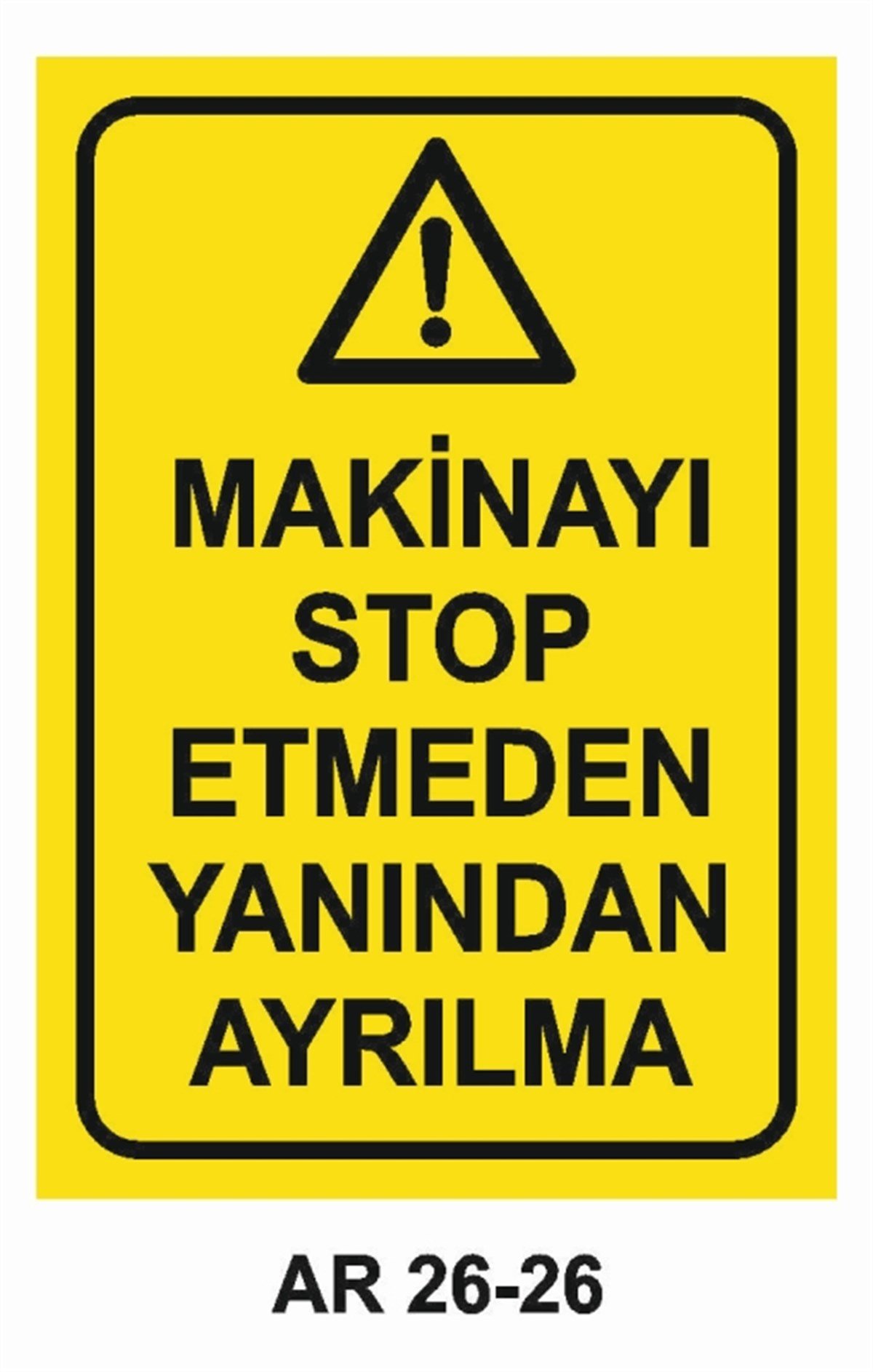 MAKİNAMAKİNAYI STOP ETMEDEN YANINDAN AYRILMA İŞ GÜVENLİĞİ UYARI LEVHASI