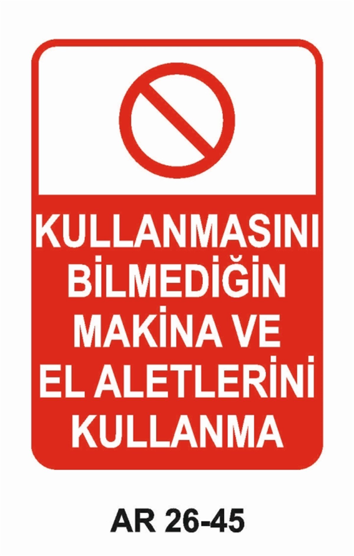 MAKİNAKULLANMASINI BİLMEDİĞİN MAKİNA VE EV ALETLERİNİ KULLANMA İŞ GÜVENLİĞİ UYARI LEVHASI