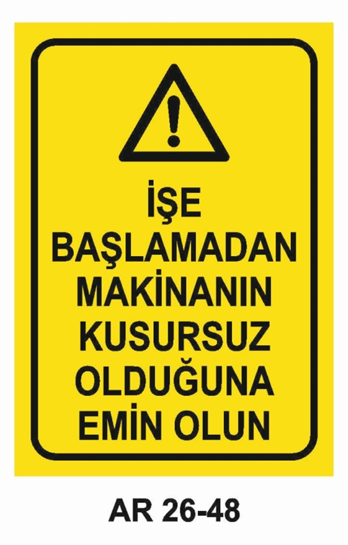 MAKİNAİŞE BAŞLAMADAN MAKİNANIN KUSURSUZ OLDUĞUNA EMİN OLUN İŞ GÜVENLİĞİ UYARI LEVHASI
