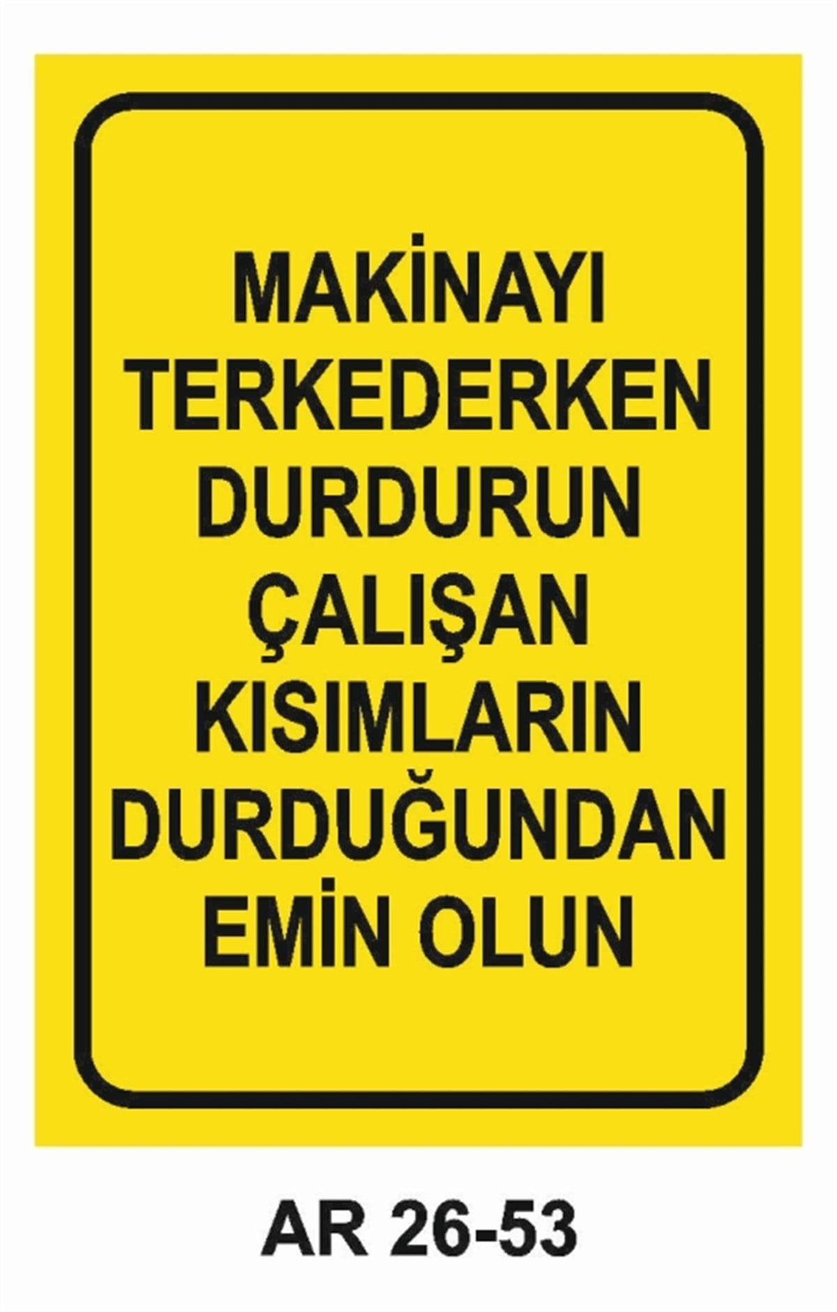MAKİNAMAKİNAYI TERKEDERKEN DURDURUN ÇALIŞAN KISIMLARIN DURDUĞUNDAN EMİN OLUN İŞ GÜVENLİĞİ UYARI LEVHASI