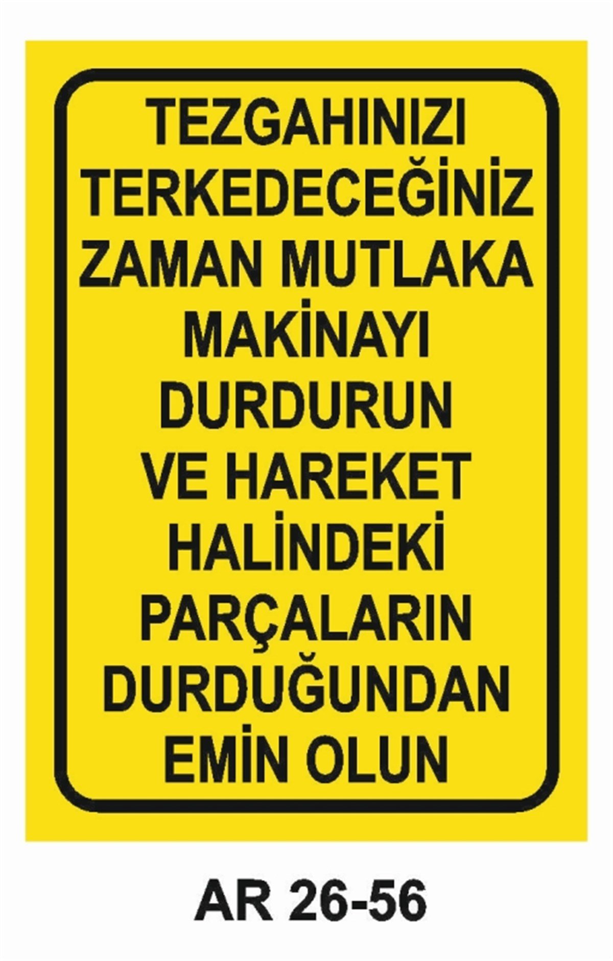 MAKİNATEZGAHINIZI TERKEDECEĞİNİZ ZAMAN MUTLAKA MAKİNAYI DURDURUN İŞ GÜVENLİĞİ UYARI LEVHASI