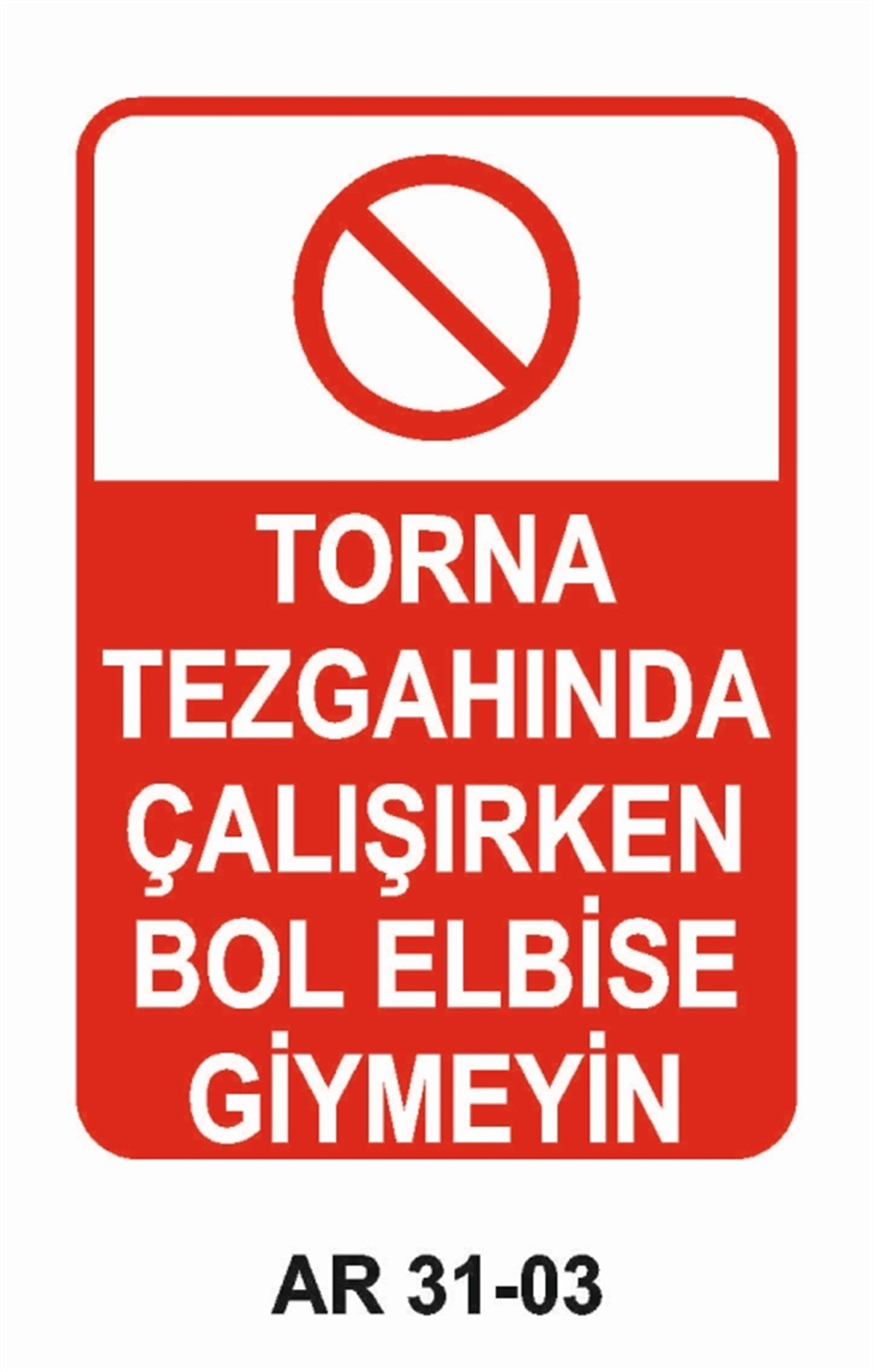 TORNA - PLANYA - FREZE - CNCTORNA TEZGAHINDA ÇALIŞIRKEN BOL ELBİSE GİYMEYİN İŞ GÜVENLİĞİ UYARI LEVHASI