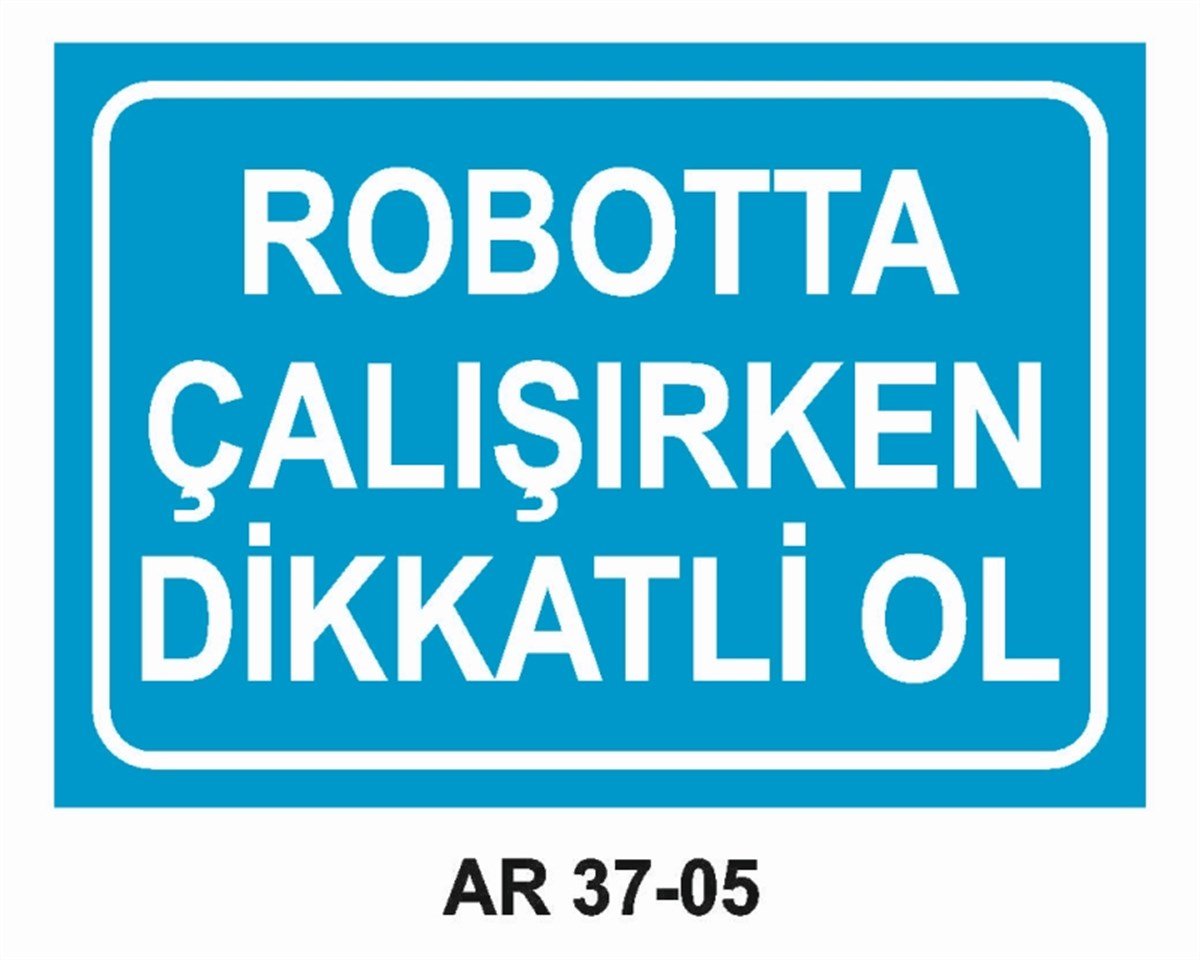 DİĞER MAKİNALARROBOTTA ÇALIŞIRKEN DİKKATLİ OL İŞ GÜVENLİĞİ UYARI LEVHASI