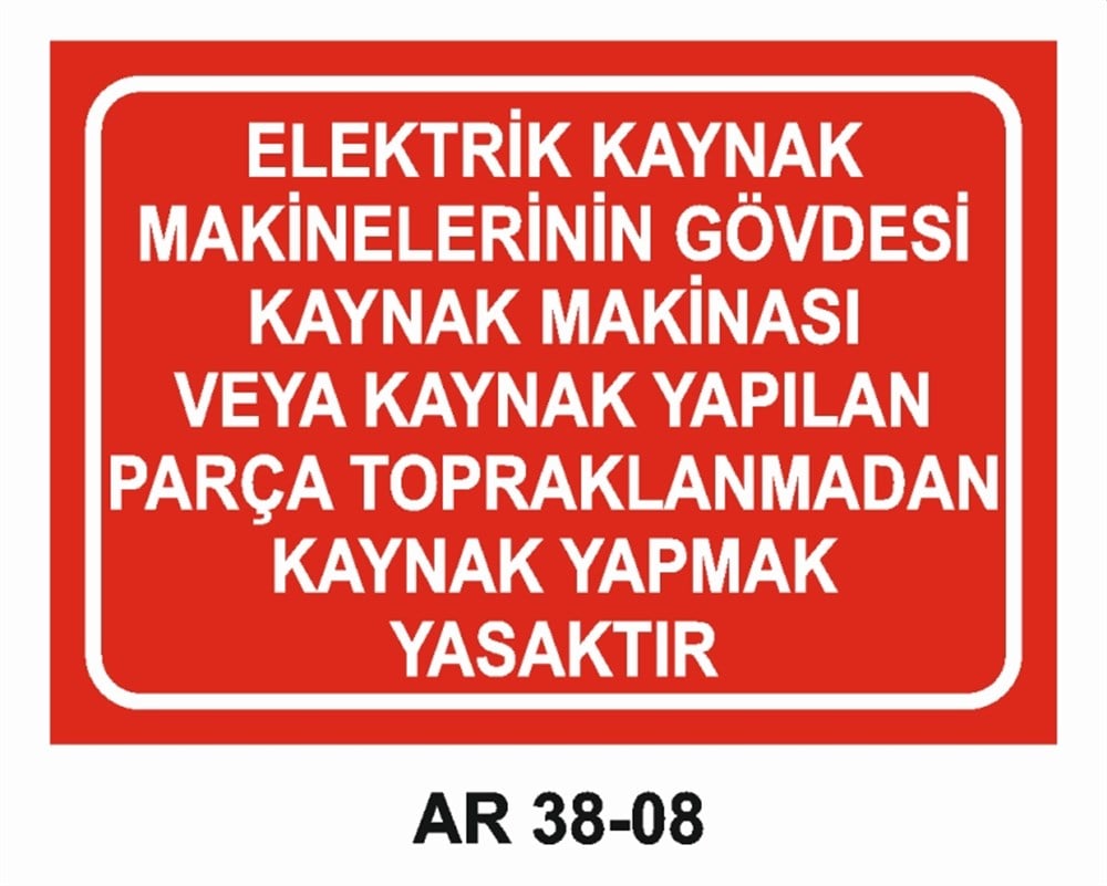 KAYNAKELEKTRİK KAYNAK MAKİNELERİNİN GÖVDESİ KAYNAK MAKİNASI VEYA KAYNAK YAPILAN PARÇA TOPRAKLANMADAN KAYNAK YAPMAK YASAKTIR İŞ GÜVENLİĞİ UYARI LEVHASI