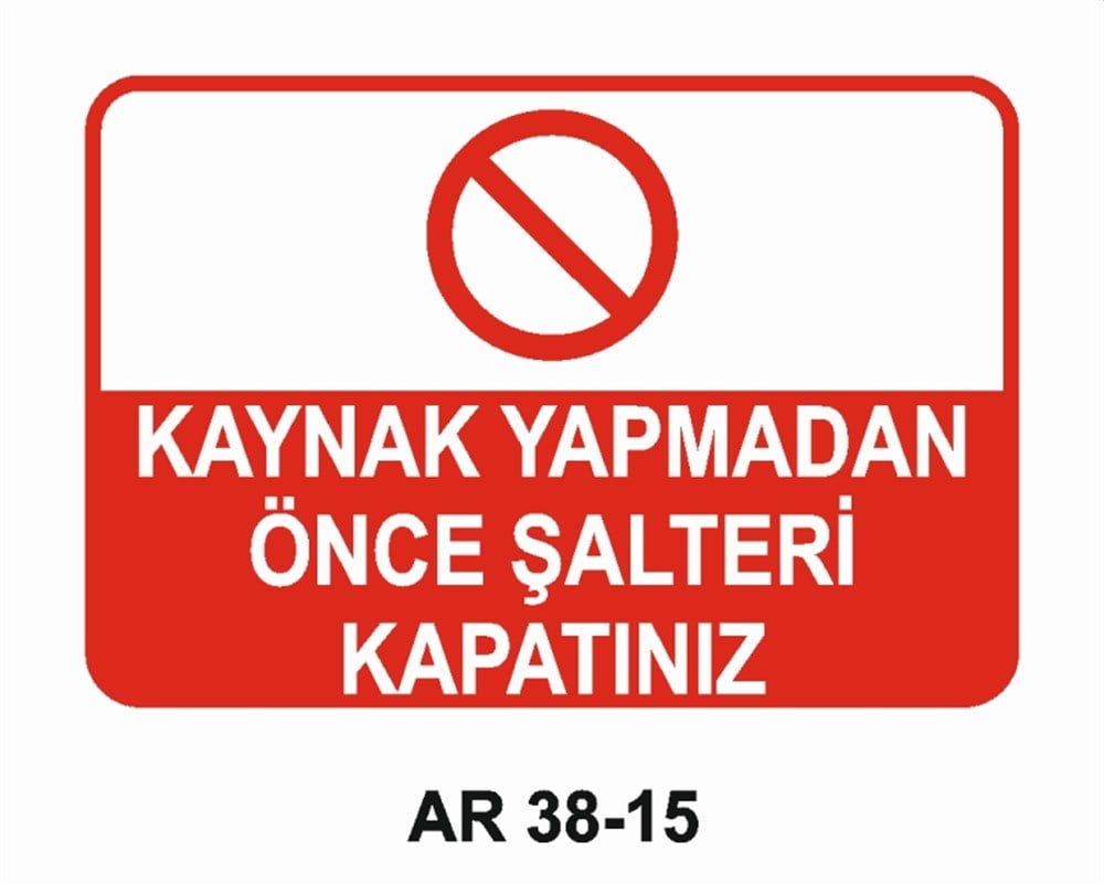 KAYNAKKAYNAK YAPMADAN ÖNCE ŞALTERİ KAPATINIZ İŞ GÜVENLİĞİ UYARI LEVHASI