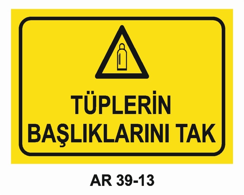 TÜPLERTÜPLERİN BAŞLIKLARINI TAK  İŞ GÜVENLİĞİ UYARI LEVHASI