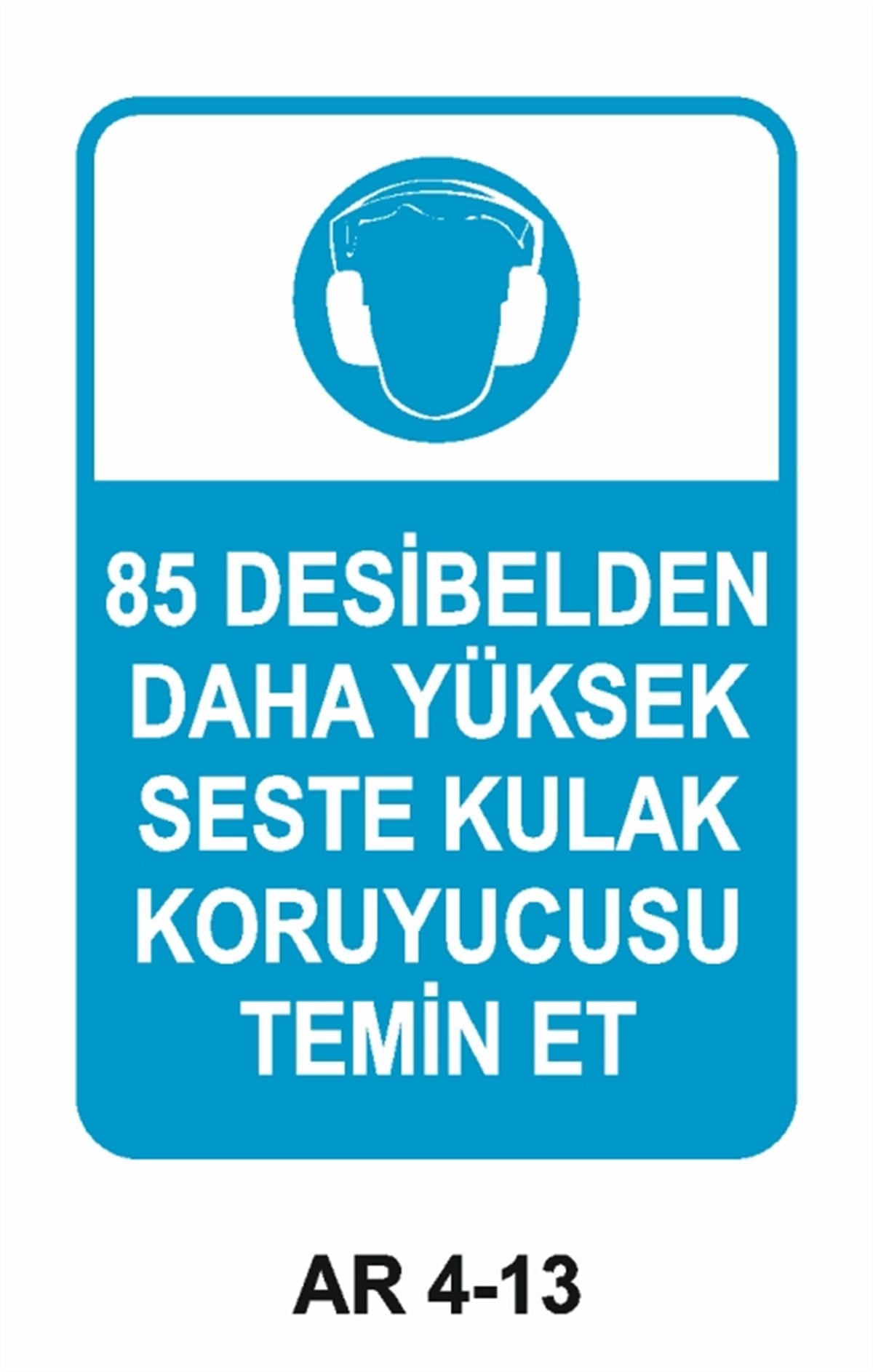 KULAK KORUMA85 DESİBELDEN DAHA YÜKSEK SESTE KULAK KORUYUCUSU TEMİN ET İŞ GÜVENLİĞİ UYARI LEVHASI