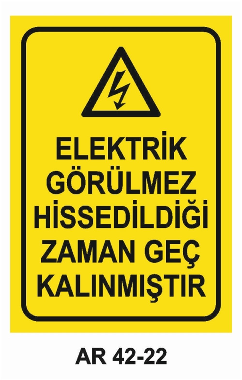 ELEKTRİKELEKTRİK GÖRÜLMEZ HİSSEDİLDİĞİ ZAMAN GEÇ KALINMIŞTIR  İŞ GÜVENLİĞİ UYARI LEVHASI