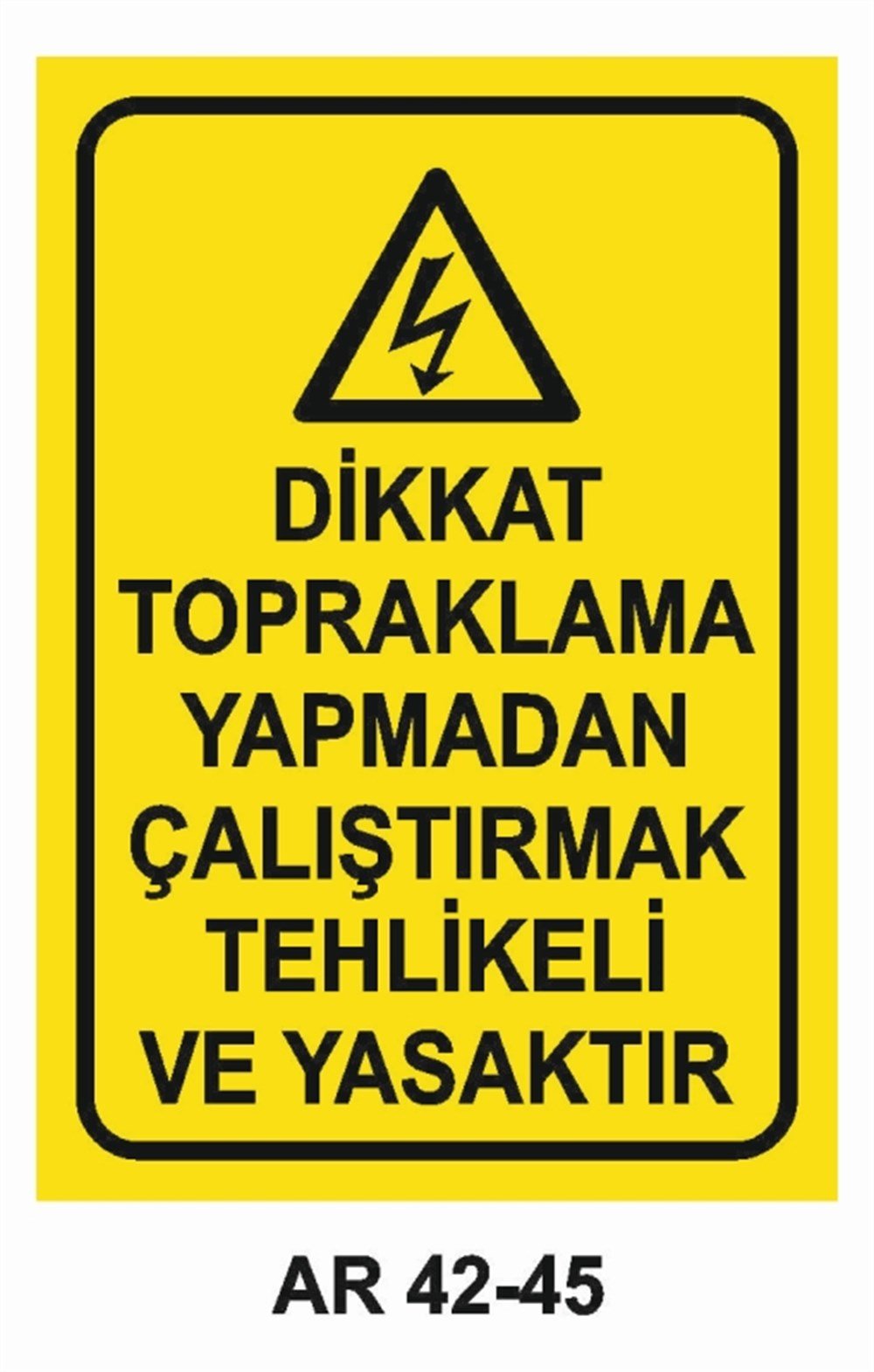 ELEKTRİKDİKKAT TOPRAKLAMA YAPMADAN ÇALIŞTIRMAK TEHLİKELİ VE YASAKTIR İŞ YAPMA  İŞ GÜVENLİĞİ UYARI LEVHASI