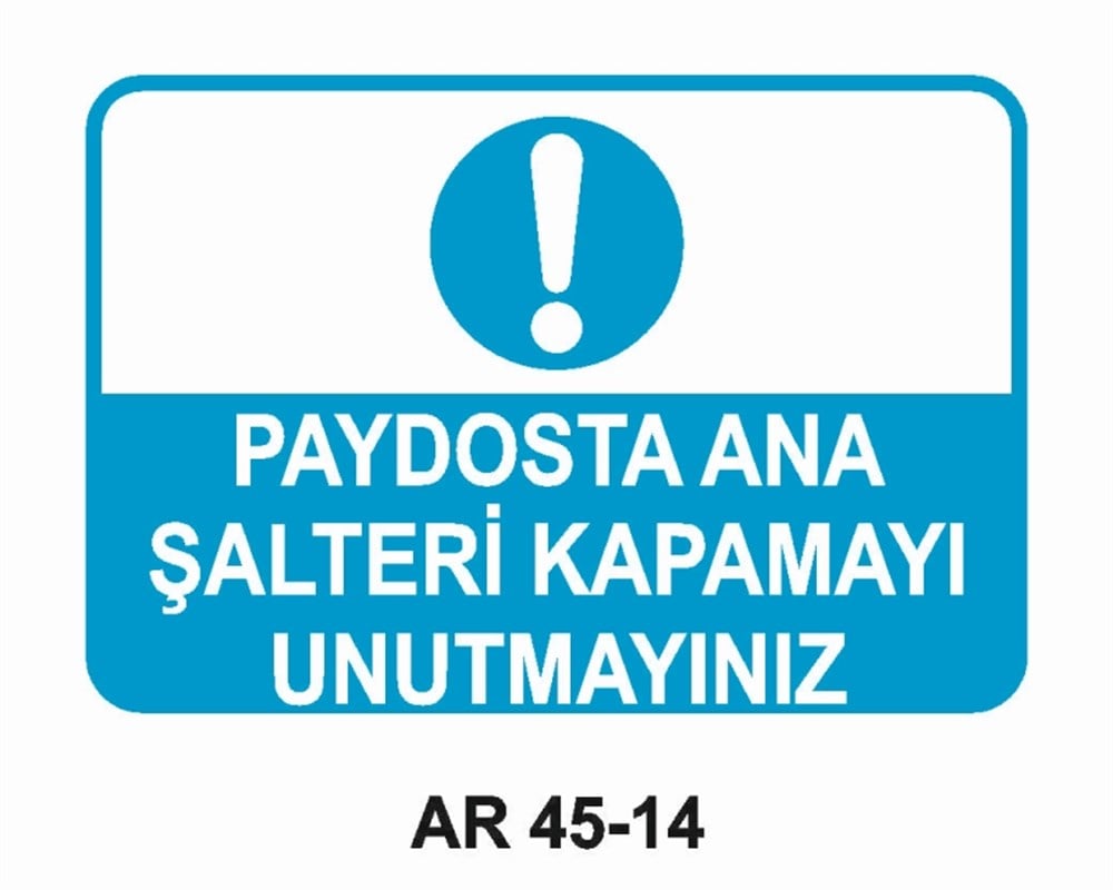 ŞALTERPAYDOSTA ANA ŞALTERİ KAPAMAYI UNUTMAYINIZ  İŞ GÜVENLİĞİ UYARI LEVHASI