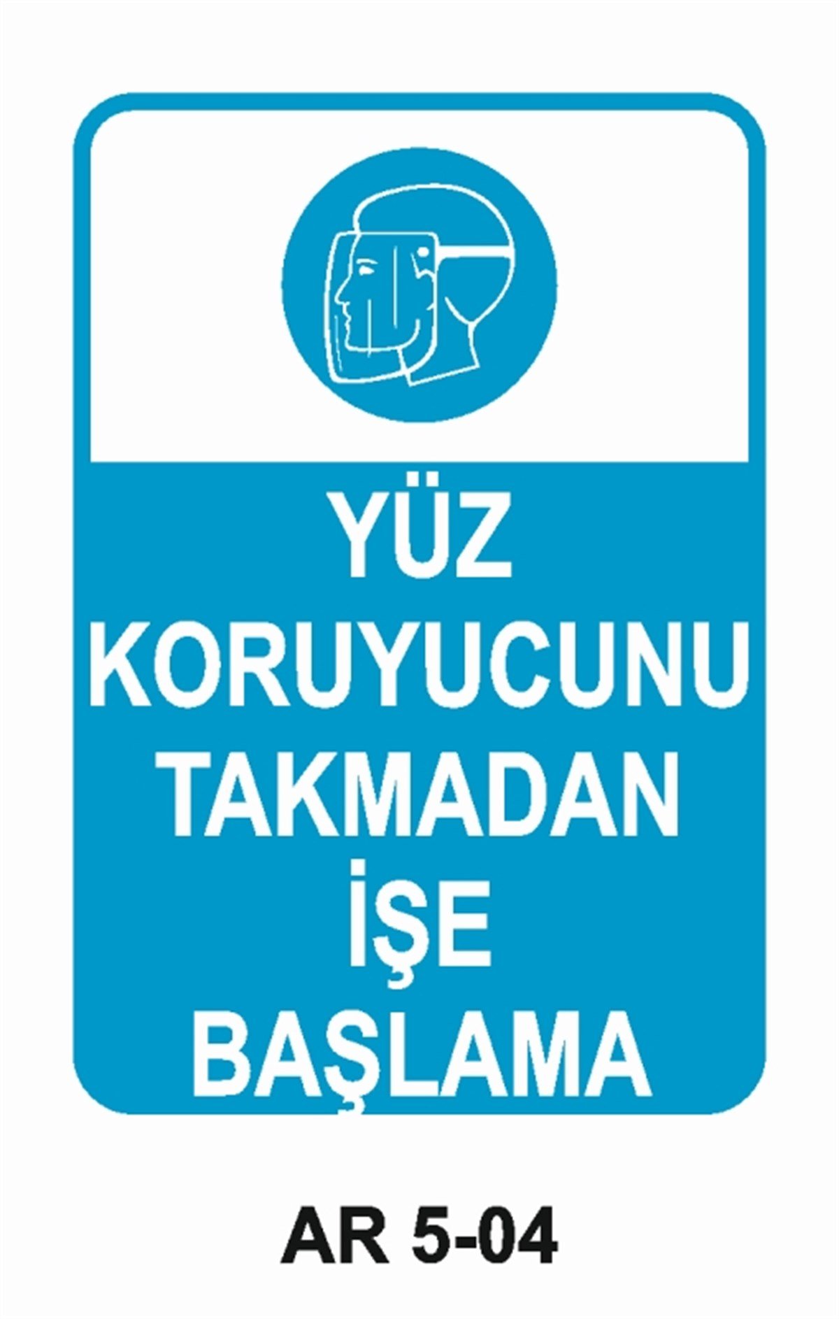YÜZ KORUMAYÜZ KORUYUCUNU TAKMADAN İŞE BAŞLAMA İŞ GÜVENLİĞİ UYARI LEVHASI