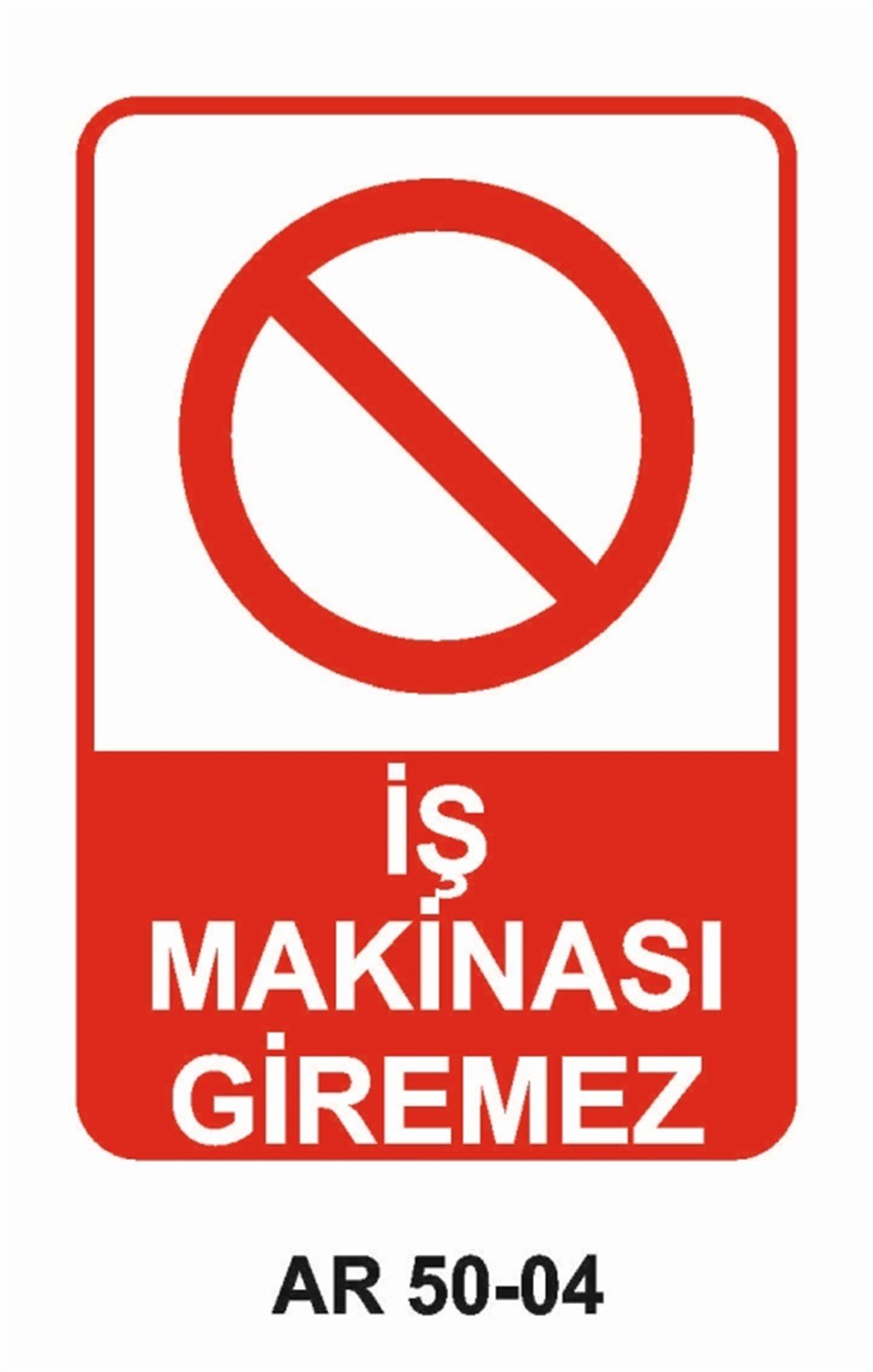 İŞ MAKİNASIİŞ MAKİNASI GİREMEZ  İŞ GÜVENLİĞİ UYARI LEVHASI