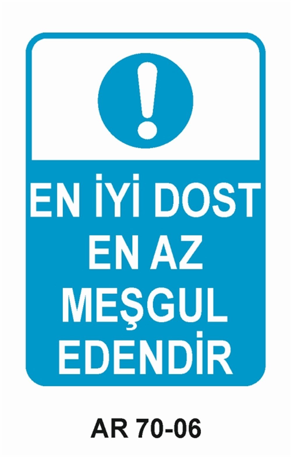 İŞYERİ-FABRİKAEN İYİ DOST EN AZ MEŞGUL EDENDİR  İŞ GÜVENLİĞİ UYARI LEVHASI