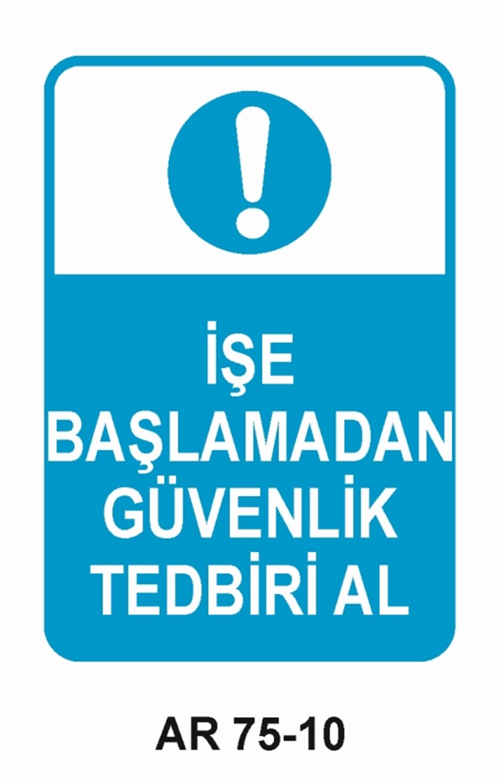 İŞ GÜVENLİĞİİŞE BAŞLAMADAN GÜVENLİK TEDBİRİ AL  İŞ GÜVENLİĞİ SONRA İŞ İŞ GÜVENLİĞİ UYARI LEVHASI