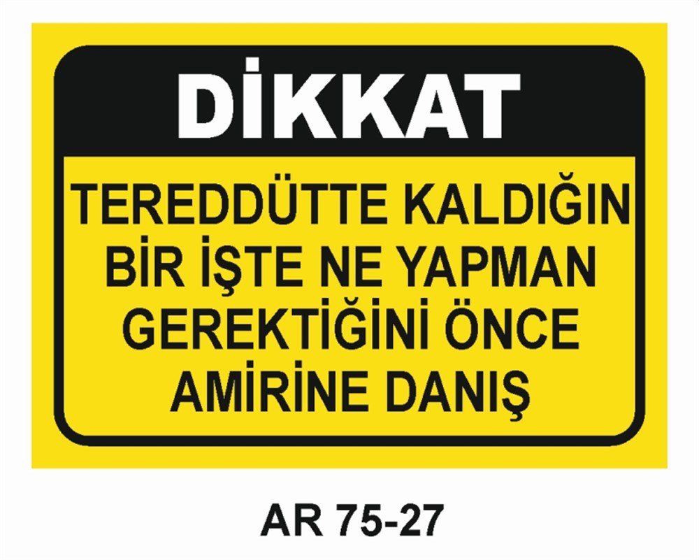 İŞ GÜVENLİĞİDİKKAT TEREDDÜT KALDIĞINI BİR İŞTE NE YAPMAN GEREKTİĞİ ÖNCE AMİRİNE DANIŞ  İŞ GÜVENLİĞİ UYARI LEVHASI