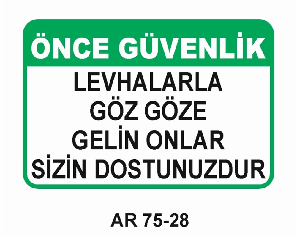 İŞ GÜVENLİĞİÖNCE GÜVENLİK LEVHALARLA GÖZ GÖZE GELİN ONLAR SİZİN DOSTUNUZDUR  İŞ GÜVENLİĞİ UYARI LEVHASI