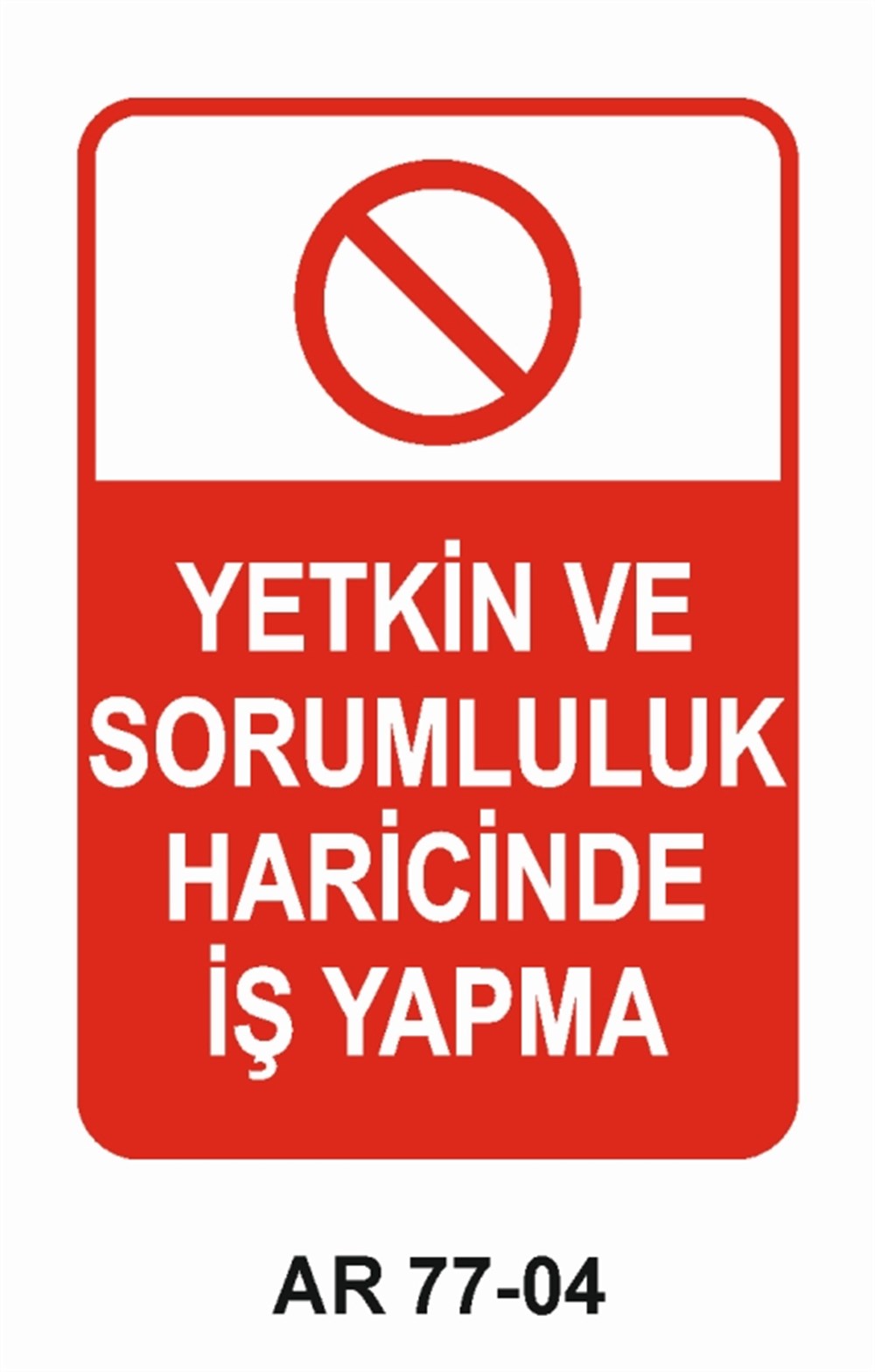 VAZİFE-GÖREV-YETKİYETKİN VE SORUMLULUK HARİCİNDE  İŞ YAPMA İŞ GÜVENLİĞİ UYARI LEVHASI