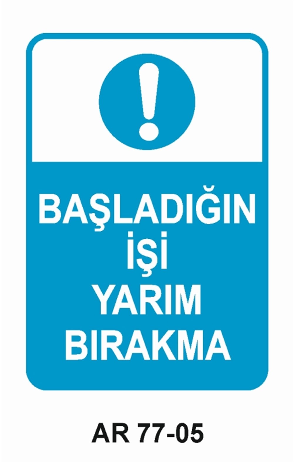 VAZİFE-GÖREV-YETKİBAŞLADIĞIN İŞİ YARIM BIRAKMA  İŞ GÜVENLİĞİ UYARI LEVHASI