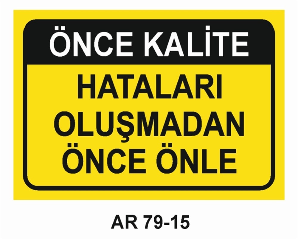 KALİTEÖNCE KALİTE HATALARI OLUŞMADAN ÖNCE ÖNLE  İŞ GÜVENLİĞİ UYARI LEVHASI
