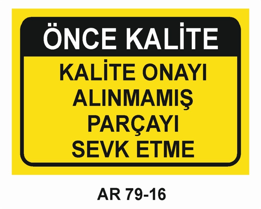 KALİTEÖNCE KALİTE KALİTE ONAYI ALINMAMIŞ PARÇAYI SEVK ETME İŞ GÜVENLİĞİ UYARI LEVHASI