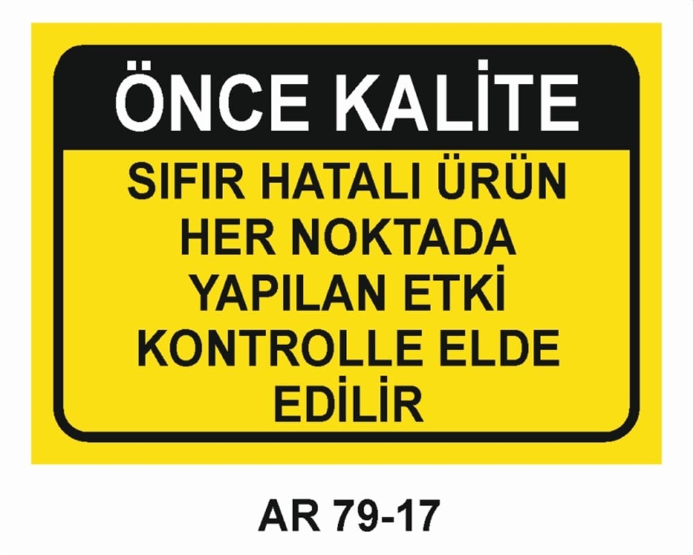 KALİTEÖNCE KALİTE SIFIR HATALI ÜRÜN HER NOKTADA YAPILAN ETKİ KONTROLLE ELDE EDİLİR  İŞ GÜVENLİĞİ UYARI LEVHASI