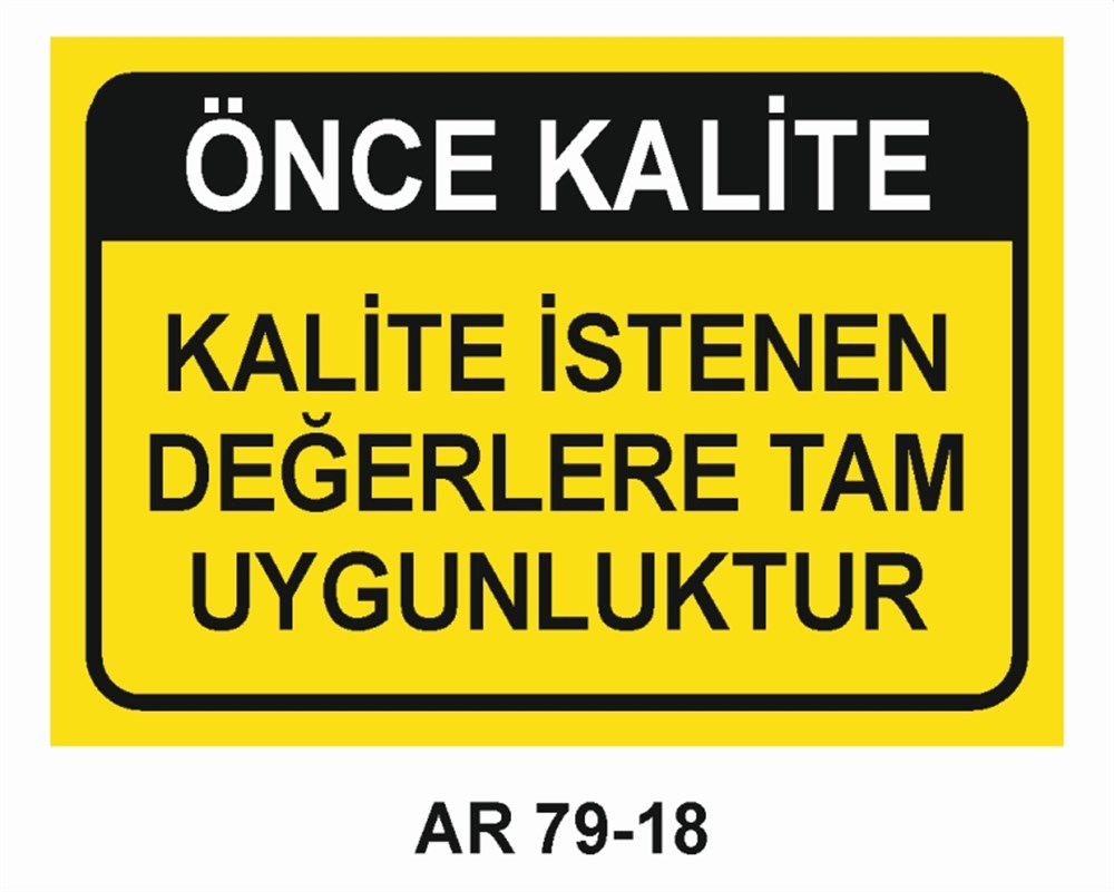 KALİTEÖNCE KALİTE  KALİTE İSTENEN  DEĞERLERE TAM UYGUNLUKTUR İŞ GÜVENLİĞİ UYARI LEVHASI