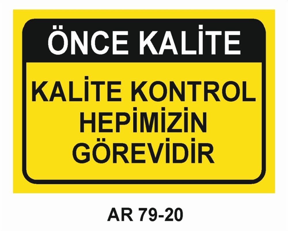 KALİTEÖNCE KALİTE KALİTE KONTROL HEPİMİZİN GÖREVİDİR  İŞ GÜVENLİĞİ UYARI LEVHASI
