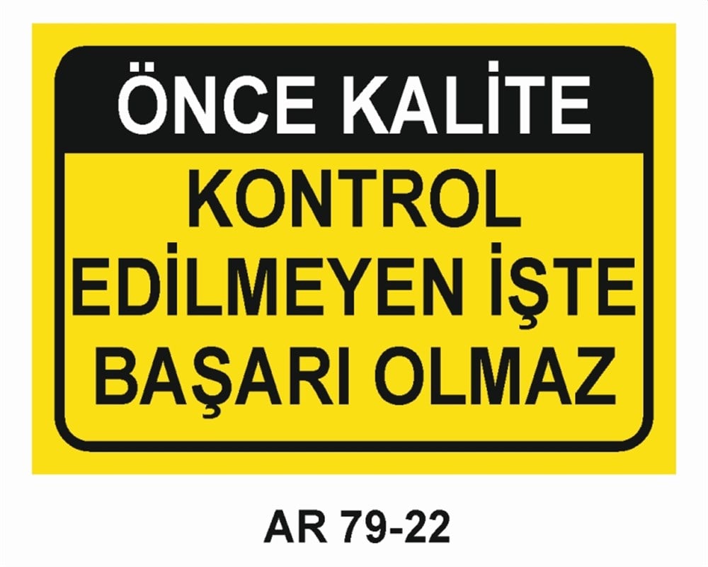 KALİTEÖNCE KALİTE KONTROL EDİLMEYEN İŞTE BAŞARI OLMAZ  İŞ GÜVENLİĞİ UYARI LEVHASI
