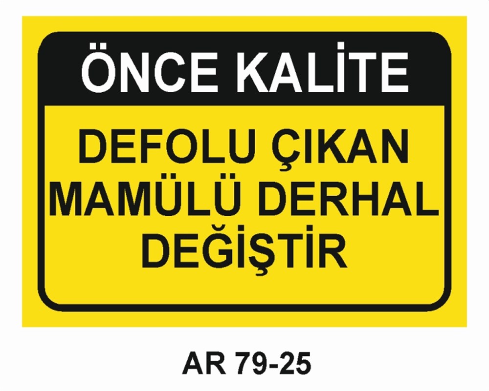 KALİTEÖNCE KALİTE DEFOLU ÇIKAN MAMULÜ DERHAL DEĞİŞTİR  İŞ GÜVENLİĞİ UYARI LEVHASI