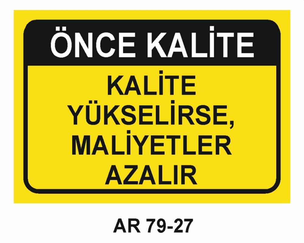 KALİTEÖNCE KALİTE  KALİTE YÜKSELİRSE, MALİYETLER AZALIR  İŞ GÜVENLİĞİ UYARI LEVHASI