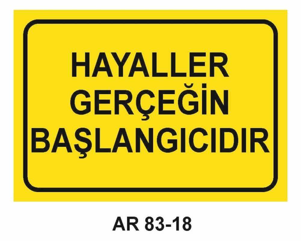 GÜZEL SÖZLERHAYALLER GERÇEĞİN BAŞLANGICIDIR  İŞ GÜVENLİĞİ UYARI LEVHASI
