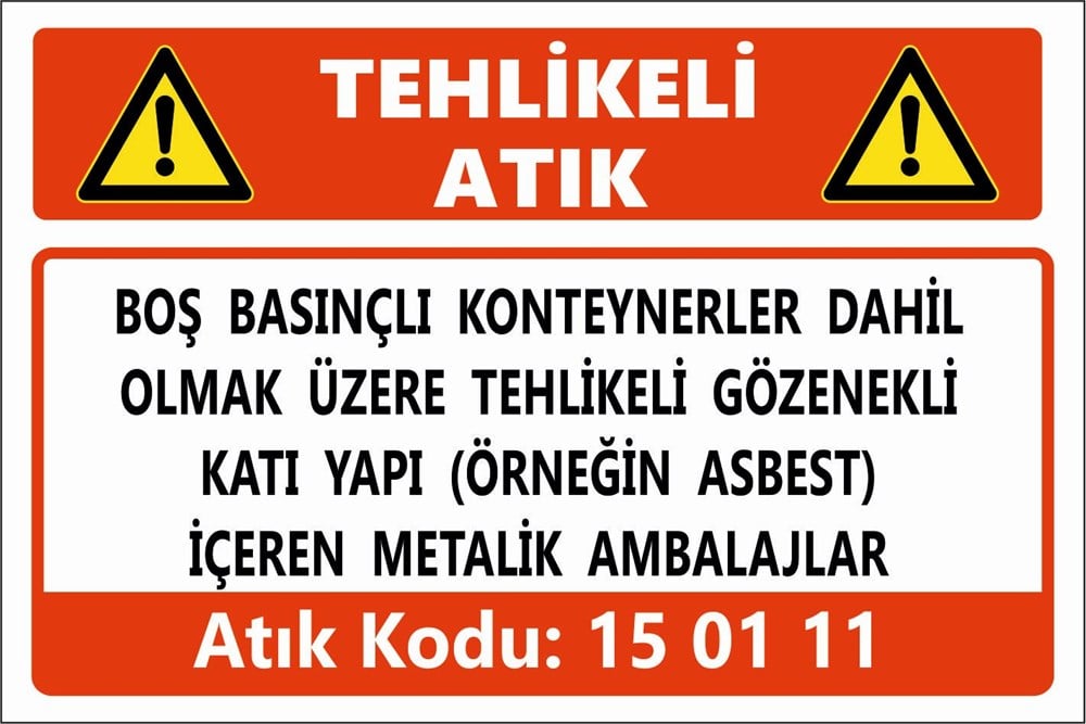 Atık TabelalarıBOŞ BASINÇLI KONTEYNERLER DAHİL OLMAK ÜZERE TEHLİKELİ GÖZENEKLİ KATI YAPI  (ÖRNEĞİN ASBEST ) İÇEREN METALİK AMBALAJLAR