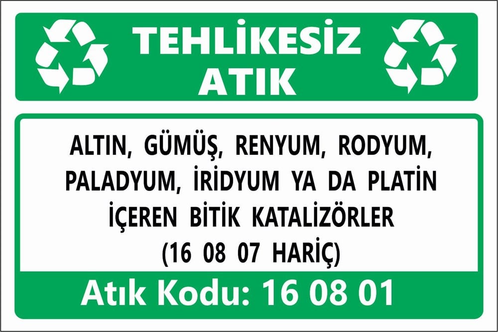 Atık TabelalarıALTIN, GÜMÜŞ, RENYUM, RODYUM, PALADYUM, İRİDYUM YA DA PLATİN İÇEREN BİTİK KATALİZÖRLER (16 08 07 HARİÇ)