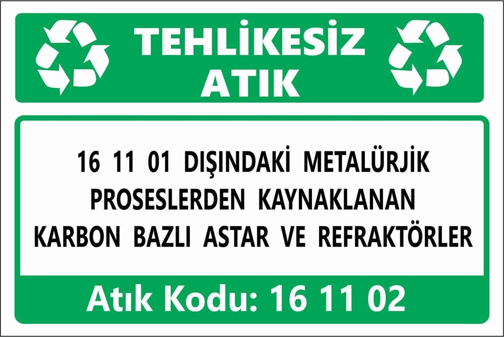 Atık Tabelaları16 11 01 DIŞINDAKİ METALÜRJİK PROSESLERDEN KAYNAKLANAN KARBON BAZLI ASTAR VE REFRAKTÖRLER
