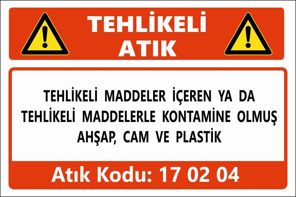 Atık TabelalarıTEHLİKELİ MADDELER İÇEREN YA DA TEHLİKELİ MADDELERLE KONTAMİNE OLMUŞ AHŞAP, CAM VE PLASTİK