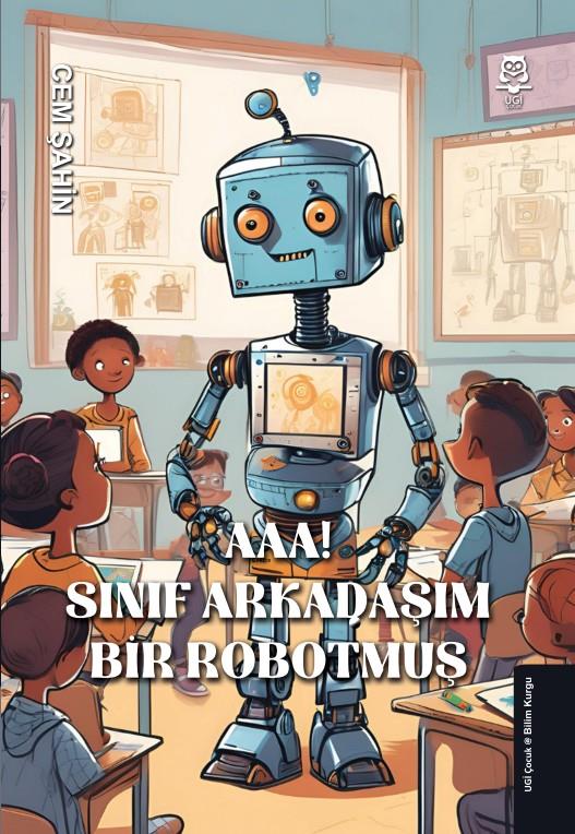 Aaa! Sınıf Arkadaşım Bir Robotmuş! , Cem Şahin , UGİ Çocuk , 9786259546582 ,