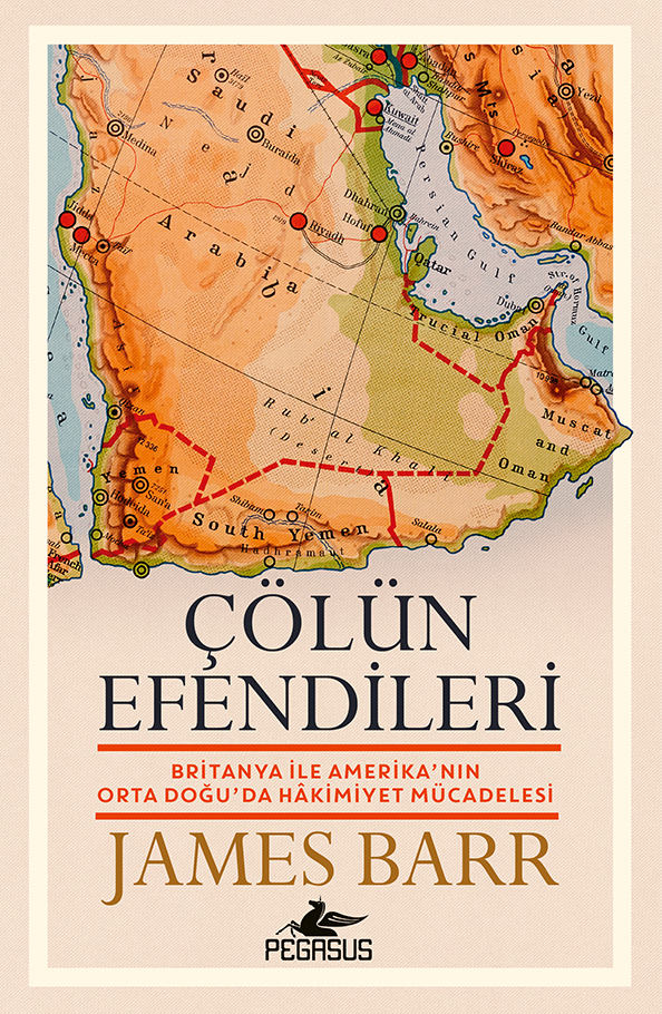 Çölün Efendileri - Britanya İle Amerika’nın Orta Doğu’da Hakimiyet Mücadelesi