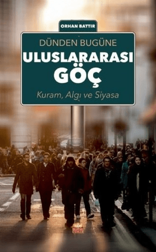Dünden Bugüne Uluslararası Göç; Kuram Algı ve Siyasa