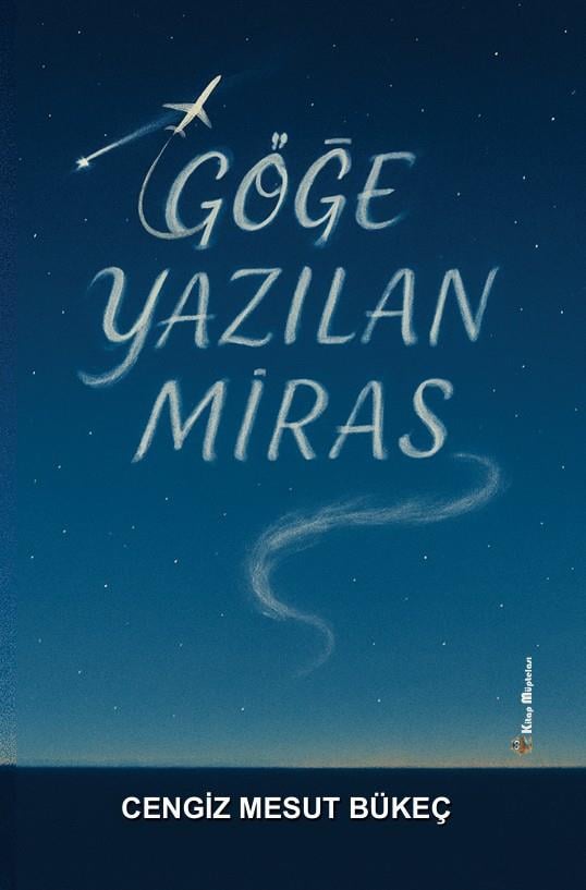 Göğe Yazılmış Miras , Cengiz Mesut Bükeç , Kitap Müptelası Yayınları , 9786256225381 ,