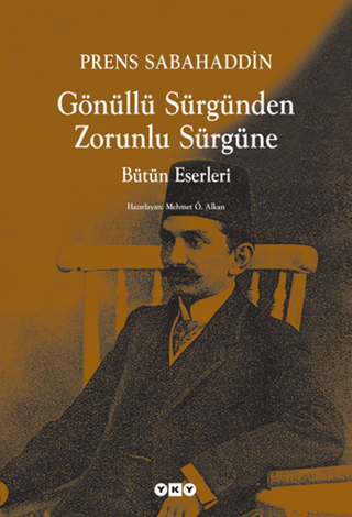 Gönüllü Sürgünden Zorunlu Sürgüne - Prens Sabahaddin