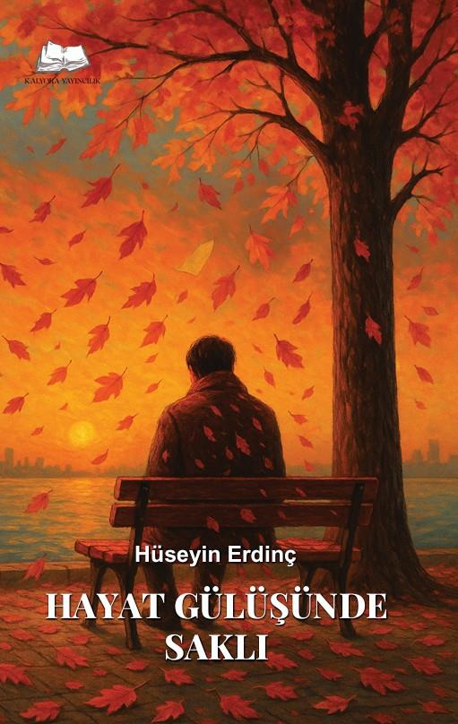 Hayat Gülüşünde Saklı , Hüseyin Erdinç , Kalyora Yayıncılık , 9786259645261 ,