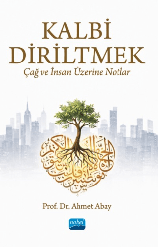 Kalbi Diriltmek - Çağ ve İnsan Üzerine Notlar