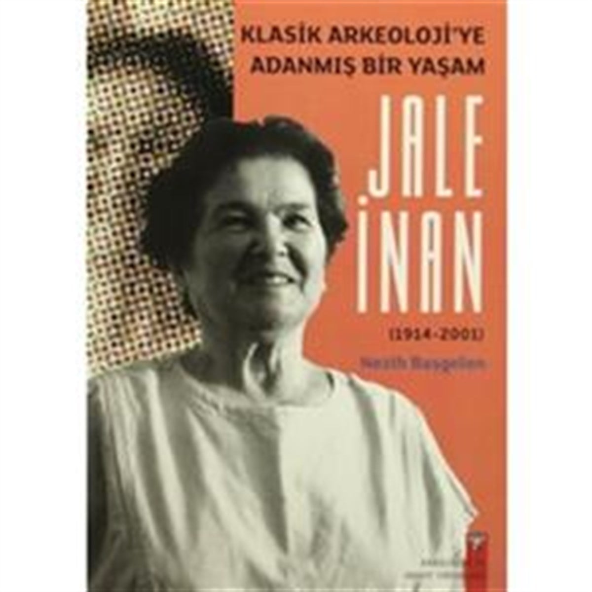 Klasik Arkeoloji'ye Adanmış Bir Yaşam Jale İnan (1914 - 2001)