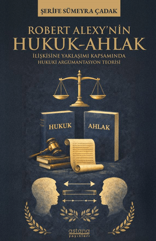 Robert Alexy’nin Hukuk-Ahlak İlişkisine Yaklaşımı Kapsamında Hukuki Argümantasyon Teorisi