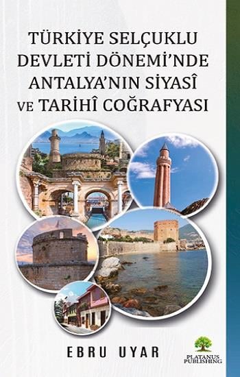 Türkiye Selçuklu Devleti Dönemi’nde Antalya’nın Siyasi ve Tarihi Coğrafyası