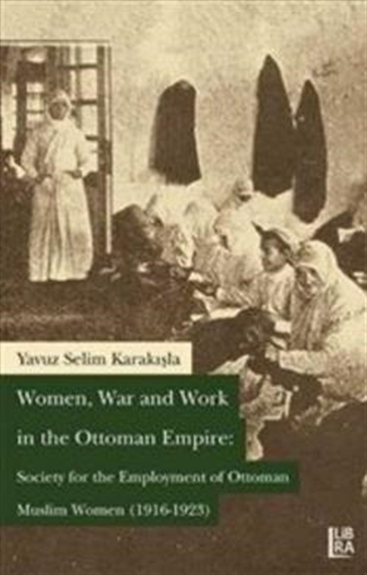 Women War and Work in the OttomanEmpire: Society for the Employment of Ottoman Muslim Women (1916-1923)