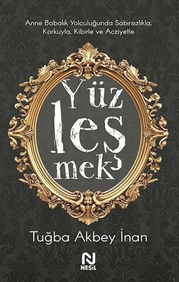 Yüzleşmek - Anne Babalık Yolculuğunda Sabırsızlıkla Korkuyla, Kibirle ve Acziyetle