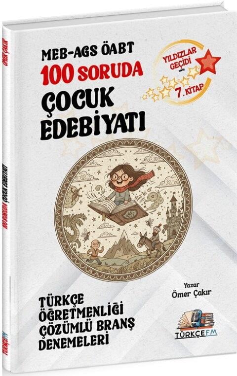 Türkçe FM ÖABT MEB AGS Türkçe Öğretmenliği 100 Soruda Çocuk Edebiyatı Deneme Çözümlü Yıldızlar Geçidi 7. Kitap