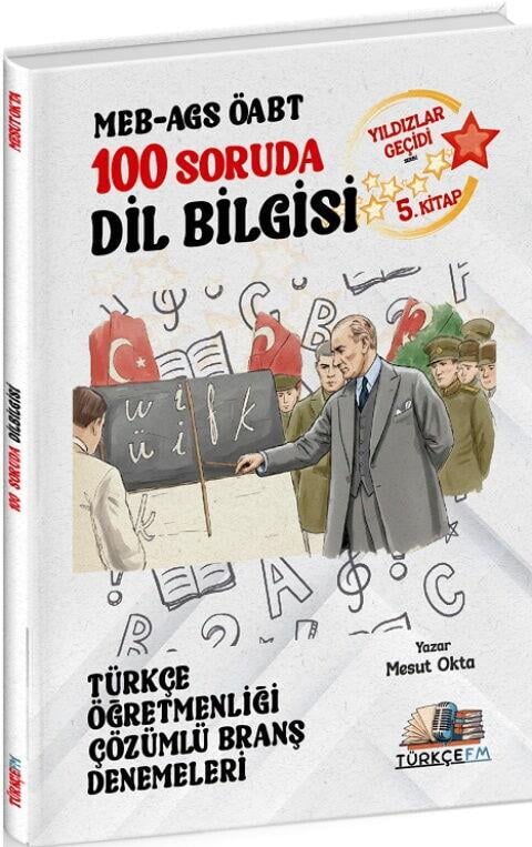 Türkçe FM ÖABT MEB AGS Türkçe Öğretmenliği 100 Soruda Dil Bilgisi Deneme Çözümlü Yıldızlar Geçidi 5. Kitap